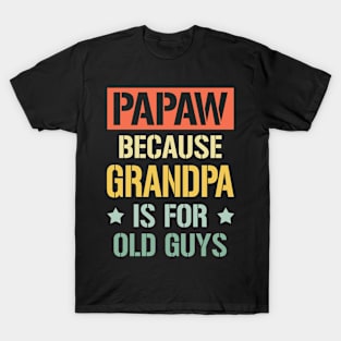 papaw because grandpa is for old guys T-Shirt